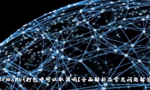TPWallet打包中可以取消吗？全面解析及常见问题解答